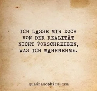 Spruchkarte: „Ich lasse mir doch von der Realität nicht vorschreiben, was ich wahrnehme.“